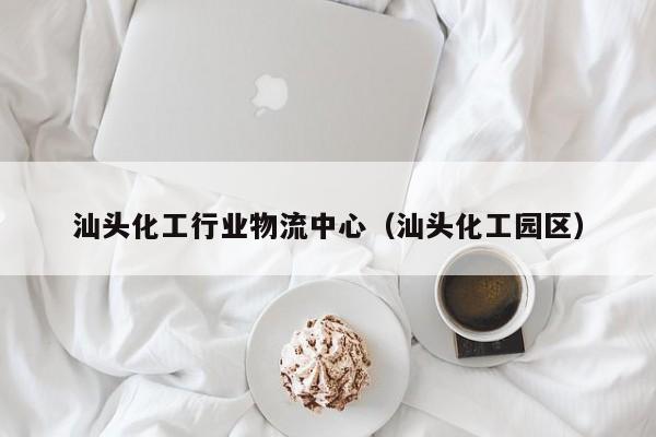 汕头化工行业物流中心（汕头化工园区）